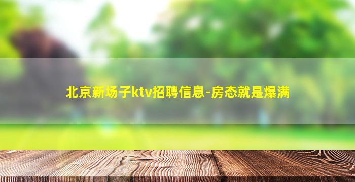 北京新场子ktv招聘信息-房态就是爆满